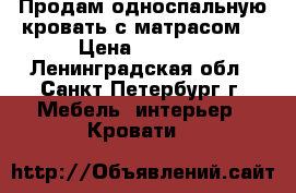 Продам односпальную кровать с матрасом  › Цена ­ 3 000 - Ленинградская обл., Санкт-Петербург г. Мебель, интерьер » Кровати   